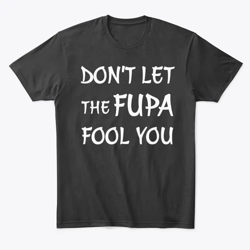 Don't Let The Fupa Fool You T Shirt